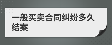 一般买卖合同纠纷多久结案