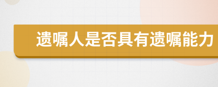 遗嘱人是否具有遗嘱能力