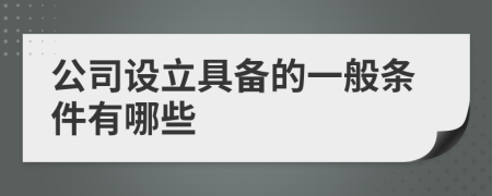 公司设立具备的一般条件有哪些