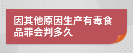 因其他原因生产有毒食品罪会判多久