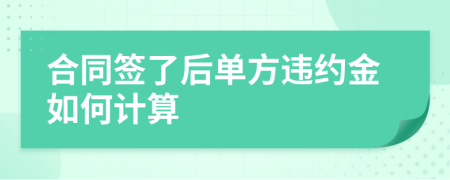 合同签了后单方违约金如何计算