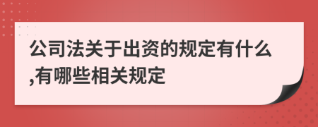 公司法关于出资的规定有什么,有哪些相关规定