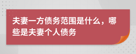 夫妻一方债务范围是什么，哪些是夫妻个人债务