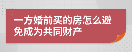 一方婚前买的房怎么避免成为共同财产