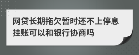 网贷长期拖欠暂时还不上停息挂账可以和银行协商吗