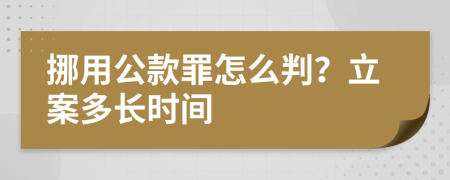 挪用公款罪怎么判？立案多长时间