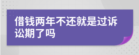 借钱两年不还就是过诉讼期了吗