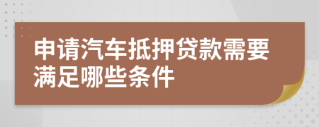 申请汽车抵押贷款需要满足哪些条件