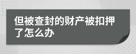 但被查封的财产被扣押了怎么办