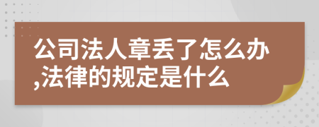 公司法人章丢了怎么办,法律的规定是什么