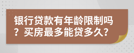 银行贷款有年龄限制吗？买房最多能贷多久？