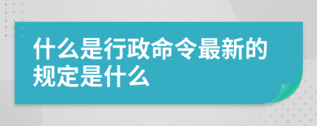 什么是行政命令最新的规定是什么