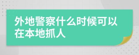 外地警察什么时候可以在本地抓人