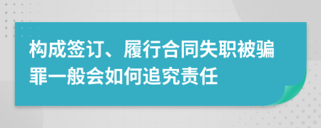 构成签订、履行合同失职被骗罪一般会如何追究责任