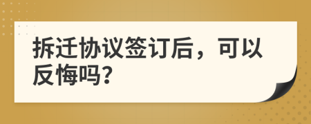 拆迁协议签订后，可以反悔吗？