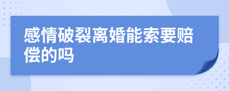 感情破裂离婚能索要赔偿的吗
