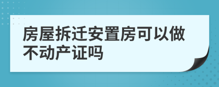 房屋拆迁安置房可以做不动产证吗