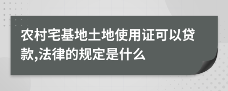 农村宅基地土地使用证可以贷款,法律的规定是什么