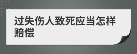 过失伤人致死应当怎样赔偿