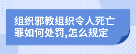 组织邪教组织令人死亡罪如何处罚,怎么规定