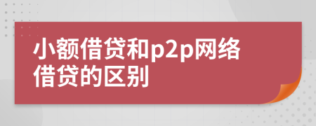 小额借贷和p2p网络借贷的区别