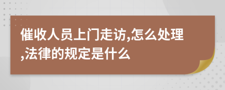 催收人员上门走访,怎么处理,法律的规定是什么