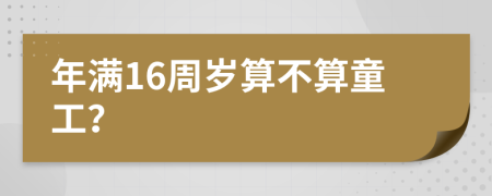 年满16周岁算不算童工？