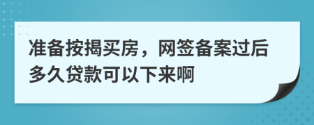 准备按揭买房，网签备案过后多久贷款可以下来啊