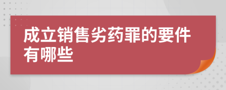 成立销售劣药罪的要件有哪些