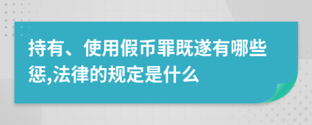 持有、使用假币罪既遂有哪些惩,法律的规定是什么