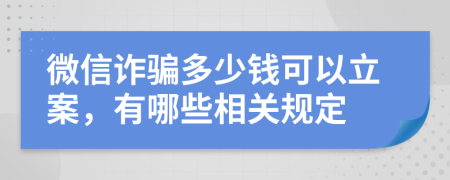 微信诈骗多少钱可以立案，有哪些相关规定