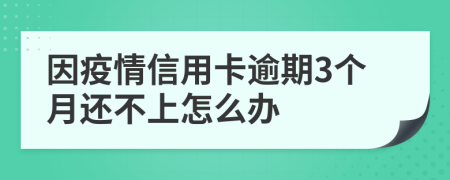 因疫情信用卡逾期3个月还不上怎么办