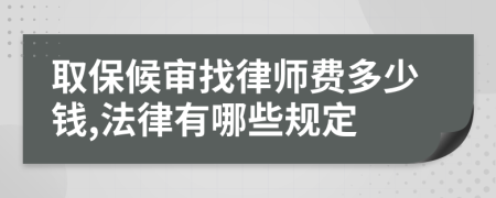 取保候审找律师费多少钱,法律有哪些规定