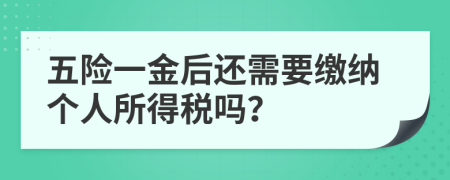 五险一金后还需要缴纳个人所得税吗？