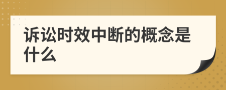 诉讼时效中断的概念是什么