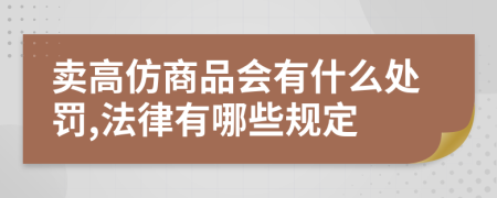 卖高仿商品会有什么处罚,法律有哪些规定