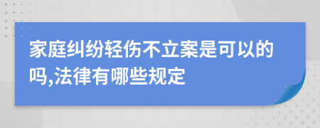 家庭纠纷轻伤不立案是可以的吗,法律有哪些规定