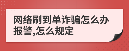 网络刷到单诈骗怎么办报警,怎么规定