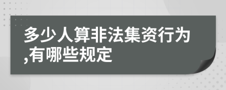 多少人算非法集资行为,有哪些规定