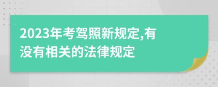 2023年考驾照新规定,有没有相关的法律规定