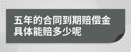 五年的合同到期赔偿金具体能赔多少呢