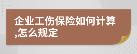 企业工伤保险如何计算,怎么规定