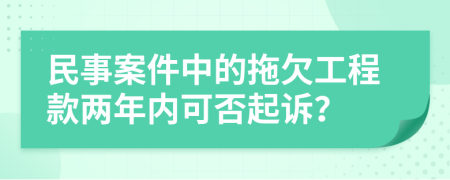 民事案件中的拖欠工程款两年内可否起诉？