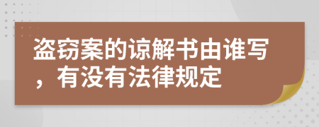 盗窃案的谅解书由谁写，有没有法律规定