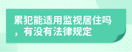 累犯能适用监视居住吗，有没有法律规定