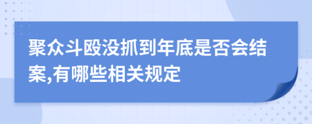 聚众斗殴没抓到年底是否会结案,有哪些相关规定