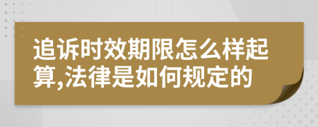 追诉时效期限怎么样起算,法律是如何规定的
