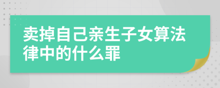 卖掉自己亲生子女算法律中的什么罪