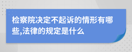 检察院决定不起诉的情形有哪些,法律的规定是什么