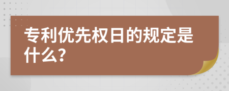 专利优先权日的规定是什么？